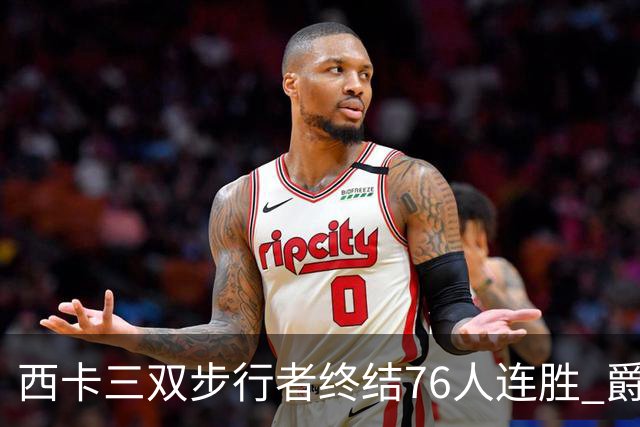 西卡三双步行者终结76人连胜 爵士送奇才7连败